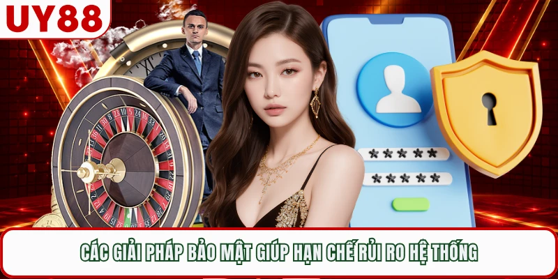Các giải pháp bảo mật giúp hạn chế rủi ro hệ thống