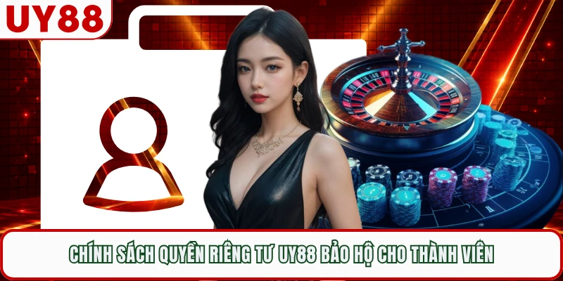 Chính sách quyền riêng tư UY88 bảo hộ cho thành viên