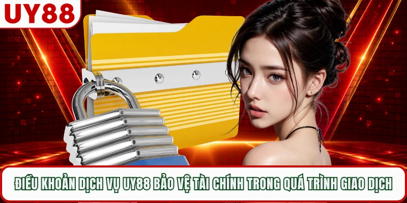 Điều khoản dịch vụ UY88 bảo vệ tài chính trong quá trình giao dịch