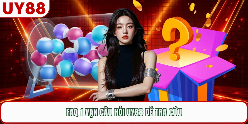 FAQ 1 vạn câu hỏi UY88 dễ tra cứu