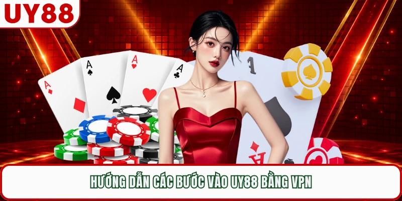 Hướng dẫn các bước vào UY88 bằng VPN