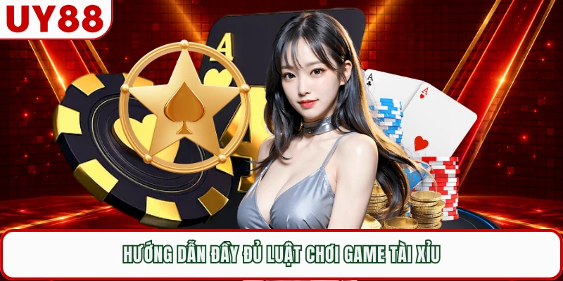 Hướng dẫn đầy đủ luật chơi game tài xỉu