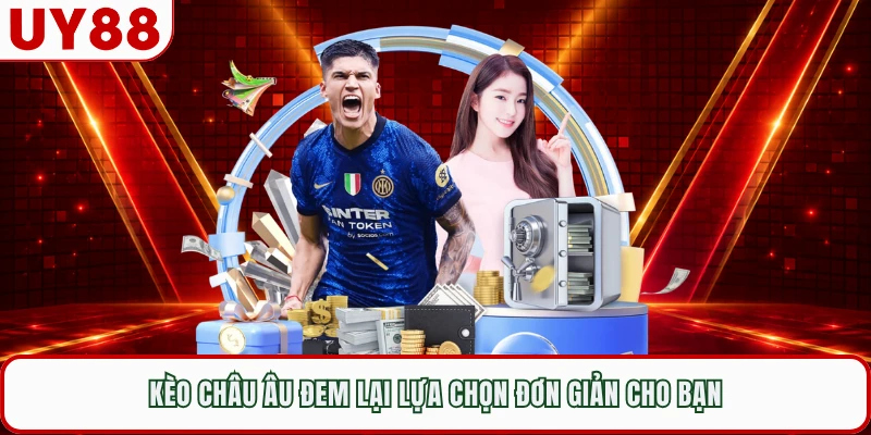 Kèo châu Âu đem lại lựa chọn đơn giản cho bạn