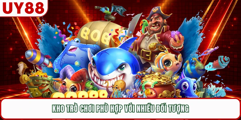 Kho trò chơi phù hợp với nhiều đối tượng