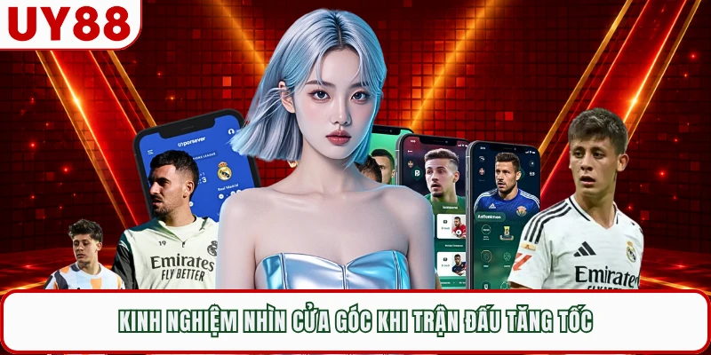 Kinh nghiệm nhìn cửa góc khi trận đấu tăng tốc