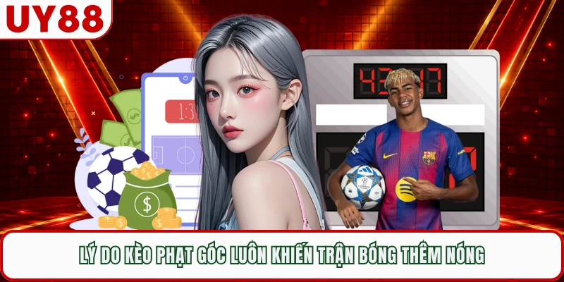Lý do kèo phạt góc luôn khiến trận bóng thêm nóng