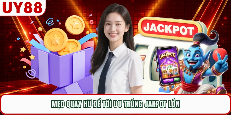 Mẹo quay hũ để tối ưu trúng jakpot lớn