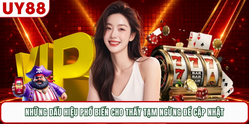 Những dấu hiệu phổ biến cho thấy tạm ngừng để cập nhật