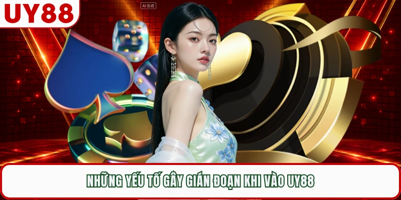 Những yếu tố gây gián đoạn khi vào UY88