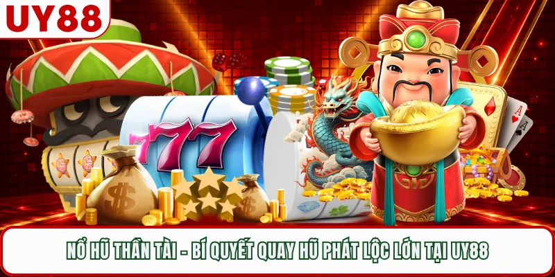 Nổ Hũ Thần Tài - Bí Quyết Quay Hũ Phát Lộc Lớn Tại UY88