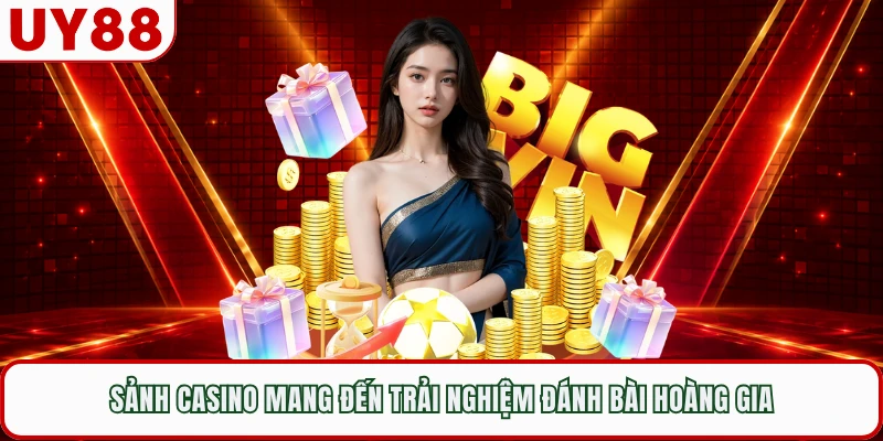 Sảnh casino mang đến trải nghiệm đánh bài hoàng gia