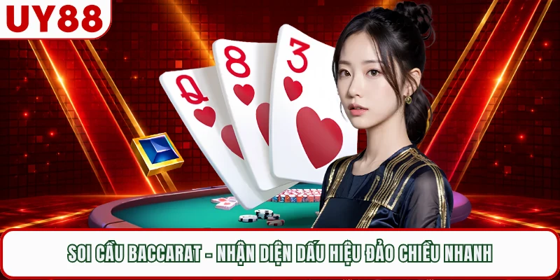 Soi Cầu Baccarat - Nhận Diện Dấu Hiệu Đảo Chiều Nhanh