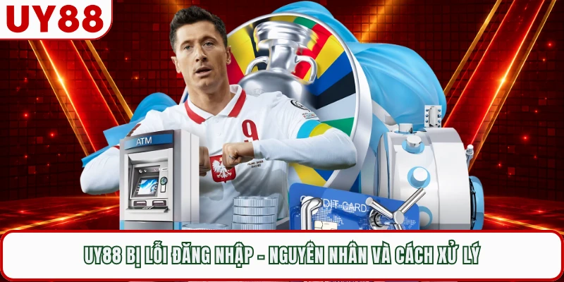 UY88 Bị Lỗi Đăng Nhập - Nguyên Nhân Và Cách Xử Lý