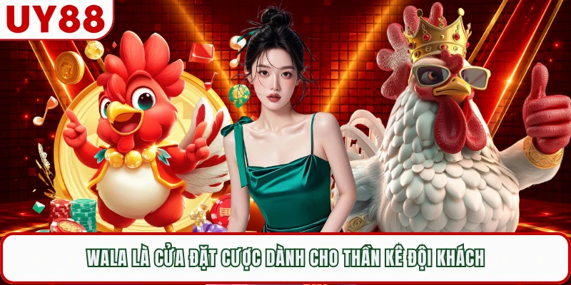 Wala là cửa đặt cược dành cho thần kê đội khách